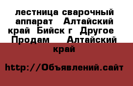 лестница сварочный аппарат - Алтайский край, Бийск г. Другое » Продам   . Алтайский край